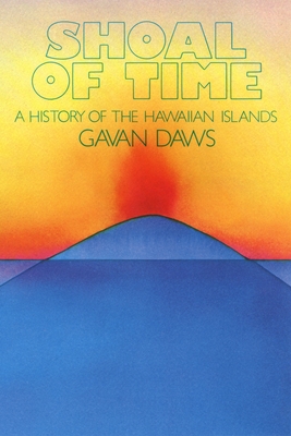 Shoal of Time: A History of the Hawaiian Islands - Daws, Gavan