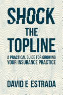 Shock the Topline: A Practical Guide for Growing Your Insurance Practice