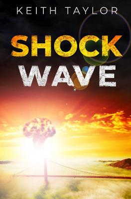 Shock Wave: A Post Apocalyptic Survival Thriller - Taylor, Keith