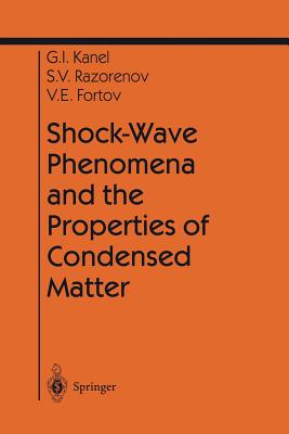 Shock-Wave Phenomena and the Properties of Condensed Matter - Kanel, Gennady I., and Razorenov, Sergey V., and Fortov, Vladimir E.