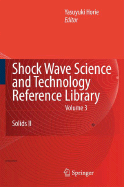 Shock Wave Science and Technology Reference Library, Vol. 3: Solids II - Horie, Yasuyuki (Editor)