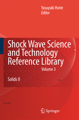 Shock Wave Science and Technology Reference Library, Vol. 3: Solids II - Horie, Yasuyuki (Editor)
