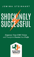 Shockingly Successful: Empower Your EMS Vision and Transform Passion Into Profit