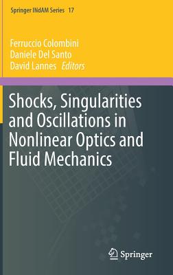 Shocks, Singularities and Oscillations in Nonlinear Optics and Fluid Mechanics - Colombini, Ferruccio (Editor), and Del Santo, Daniele (Editor), and Lannes, David (Editor)