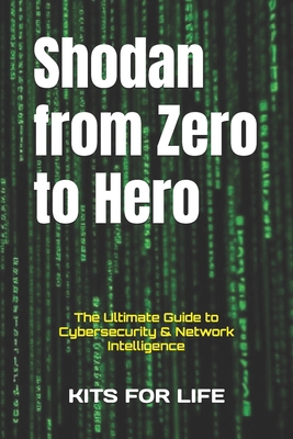 Shodan from Zero to Hero: The Ultimate Guide to Cybersecurity & Network Intelligence - Kits for Life