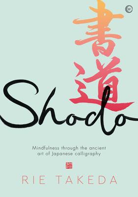 Shodo: The Practice of Mindfulness Through the Ancient Art of Japanese Calligraphy - Takeda, Rie