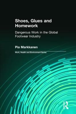 Shoes, Glues and Homework: Dangerous Work in the Global Footwear Industry - Markkanen, Pia, and Levenstein, Charles, and Forrant, Robert