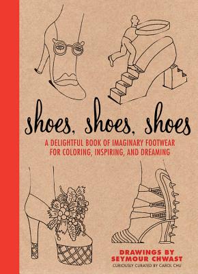 Shoes, Shoes, Shoes: A Delightful Book of Imaginary Footwear for Coloring, Decorating, and Dreaming - Chu, Carol