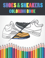 Shoes & Sneakers Coloring Book: Sneakerhead Coloring Pages For Kids, Adults &Teen Boys - Fashion Color Book Design - Gifts For Teenagers