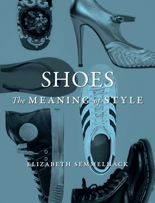 Shoes: The Meaning of Style - Semmelhack, Elizabeth