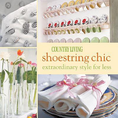 Shoestring Chic: Extraordinary Style for Less - Abbott, Gail, and The Editors of Country Living (Editor), and Scott, Mark (Photographer)
