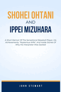 Shohei Ohtani and Ippei Mizuhara: A Short Memoir Of The Sensational Baseball Player, His Achievements, "Mysterious Wife", And Inside Stories Of Why His Interpreter Was Sacked