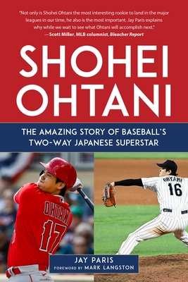 Shohei Ohtani: The Amazing Story of Baseball's Two-Way Japanese Superstar - Paris, Jay, and Langston, Mark (Foreword by)