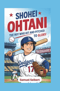 Shohei Ohtani: The Boy Who Hit and Pitched to Glory