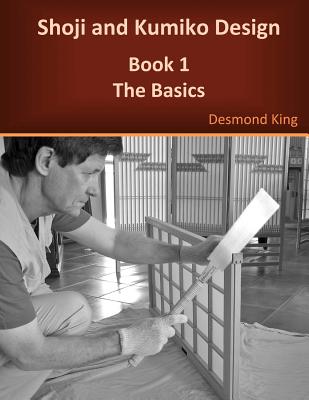 Shoji and Kumiko Design: Book 1 The Basics - King, Desmond