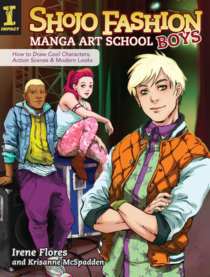 Shojo Fashion Manga Art School, Boys: How to Draw Cool Characters, Action Scenes and Modern Looks - Flores, Irene, and McSpadden, Krisanne