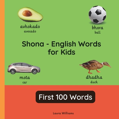 Shona - English Words for Toddlers - First 100 Words: Teach and Learn Shona For Kids and Beginners Bilingual Picture Book with English Translations - Moyo, Nyasha (Translated by), and Williams, Laura
