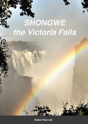 Shongwe: the Victoria Falls - Burrett, Robert, and Mateke, Clare, and Burrett-Feldman, Russell