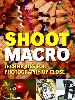 Shoot Macro: Professional Macrophotography Techniques for Exceptional Studio Images - Sholik, Stan