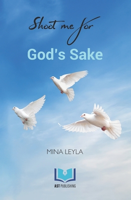 Shoot Me For God's Sake - Publishing, Ast (Contributions by), and Leyla, Mina