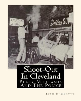 Shoot-Out In Cleveland: Black Militants And The Police - Corsi, Jerome R, and Masotti, Louis H