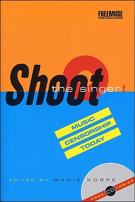 Shoot the Singer!: Music Censorship Today - Korpe, Marie (Editor)