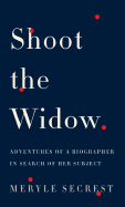 Shoot the Widow: Adventures of a Biographer in Search of Her Subject