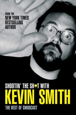 Shootin' the Sh*t with Kevin Smith: The Best of Smodcast: The Best of the Smodcast - Smith, Kevin