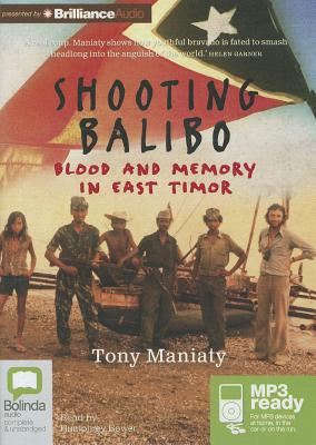 Shooting Balibo: Blood and Memory in East Timor - Maniaty, Tony