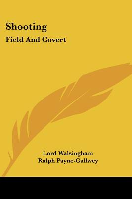 Shooting: Field And Covert - Walsingham, Lord, and Payne-Gallwey, Ralph, Sir