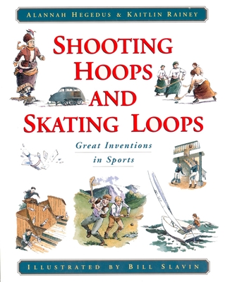 Shooting Hoops and Skating Loops: Great Inventions in Sports - Hegedus, Alannah, and Rainey, Kaitlin