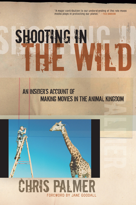 Shooting in the Wild: An Insider's Account of Making Movies in the Animal Kingdom - Palmer, Chris