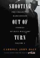 Shooting Out of Turn: The Collected Hard-Boiled Stories of Race Williams, Volume 3