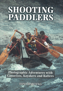 Shooting Paddlers: Photographic Adventures with Canoeists, Kayakers and Rafters
