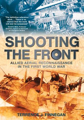 Shooting the Front: Allied Aerial Reconnaissance in the First World War - Finnegan, Terrence J.