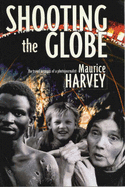 Shooting the Globe: Travel Memoirs of a Photojournalist - Harvey, Maurice