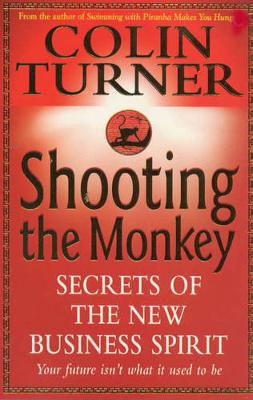 Shooting the Monkey: Secrets of the New Business Spirit - Turner, Colin