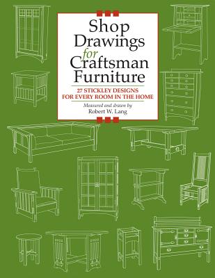 Shop Drawings for Craftsman Furniture: 27 Stickley Designs for Every Room in the Home - Lang, Robert W