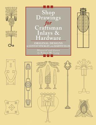 Shop Drawings for Craftsman Inlays & Hardware: Original Designs by Gustav Stickley and Harvey Ellis - Lang, Robert W