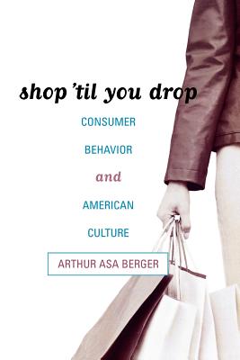 Shop 'til You Drop: Consumer Behavior and American Culture - Berger, Arthur Asa, Dr.