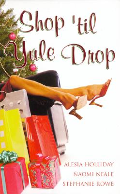 Shop 'Til Yule Drop - Holliday, Alesia, and Neale, Naomi, and Rowe, Stephanie