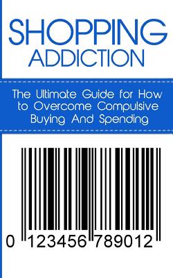 Shopping Addiction: The Ultimate Guide for How to Overcome Compulsive Buying And Spending - Lincoln, Caesar