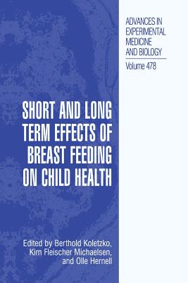 Short and Long Term Effects of Breast Feeding on Child Health - Koletzko, Berthold, Professor (Editor), and Fleischer Michaelsen, Kim (Editor), and Hernell, Olle (Editor)