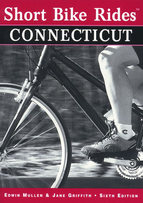 Short Bike Rides in Connecticut, 6th - Mullen, Edwin, and Griffith, Jane, and Griffith, Jane