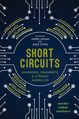 Short Circuits: Aphorisms, Fragments and Literary Anomalies - Lough, James (Editor), and Stein, Alex (Editor)