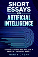 Short Essays on Artificial Intelligence: Understanding AI's Role in a Rapidly Changing World