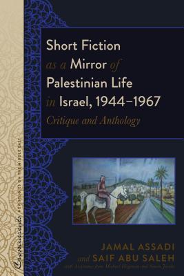 Short Fiction as a Mirror of Palestinian Life in Israel, 1944-1967: Critique and Anthology - Lacey, R Kevin, and Nusseibeh, Sari, and Assadi, Jamal