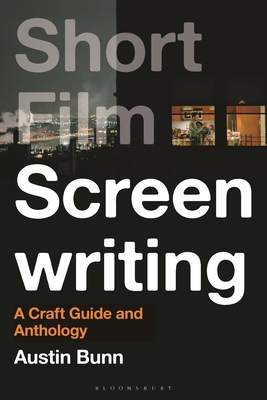 Short Film Screenwriting: A Craft Guide and Anthology - Bunn, Austin