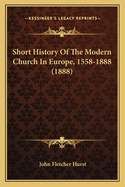 Short History of the Modern Church in Europe, 1558-1888 (1888)