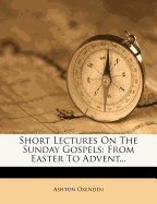 Short Lectures On The Sunday Gospels: From Easter To Advent